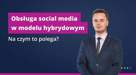 Obsługa social media w&nbsp;modelu hybrydowym – na&nbsp;czym to&nbsp;polega?