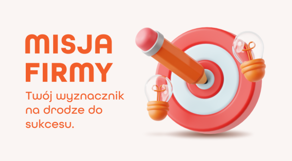 Misja firmy – dlaczego jest ważna i&nbsp;warto o&nbsp;niej napisać?